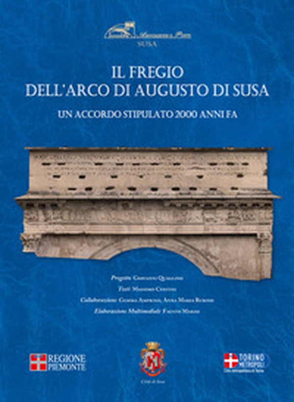 Il fregio dell'arco di Susa. Un accordo stipulato 2000 anni fa - Librerie.coop Il fregio dell'arco di Susa. Un accordo stipulato 2000 anni fa - Librerie.coop