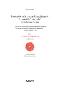 Leonardo sulle tracce di Archimede? Il caso della «chiocciola» per sollevare l'acqua. LXI lettura vinciana. 16 aprile 2022 - Librerie.coop