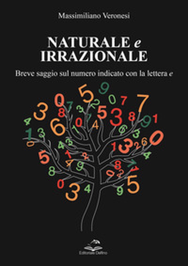 Naturale e irrazionale. Breve saggio sul numero indicato con la lettera e - Librerie.coop Naturale e irrazionale. Breve saggio sul numero indicato con la lettera e - Librerie.coop