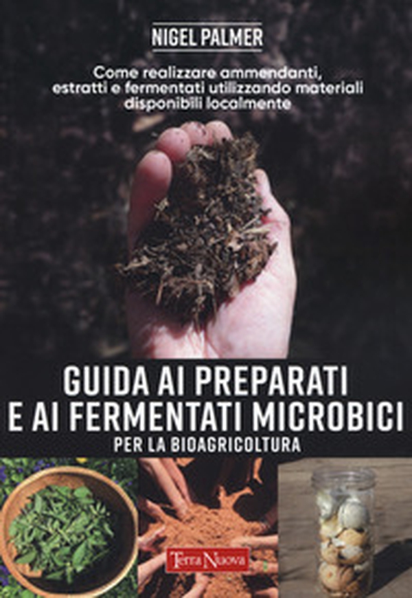 Guida ai preparati e ai fermentati microbici per la bioagricoltura. Come realizzare ammendanti, estratti e fermentati utilizzando materiali disponibili localmente - Librerie.coop Guida ai preparati e ai fermentati microbici per la bioagricoltura. Come realizzare ammendanti, estratti e fermentati utilizzando materiali disponibili localmente - Librerie.coop