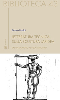 Letteratura tecnica sulla scultura lapidea. Dal Rinascimento al Neoclassicismo - Librerie.coop