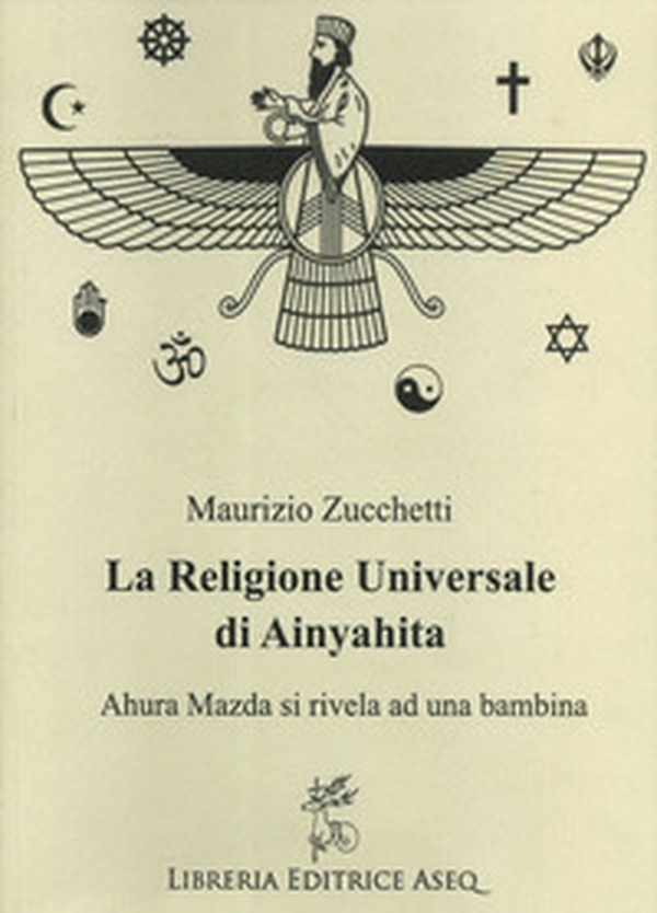 La religione universale di Ainyahita. Ahura Mazda si rivela ad una bambina - Librerie.coop La religione universale di Ainyahita. Ahura Mazda si rivela ad una bambina - Librerie.coop