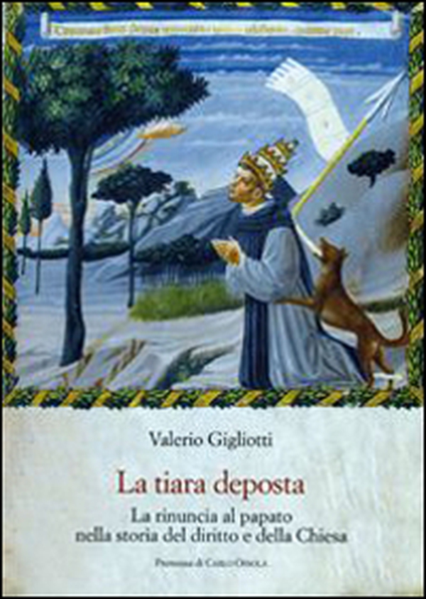 La tiara deposta. La rinuncia al papato nella storia del diritto e della Chiesa - Librerie.coop La tiara deposta. La rinuncia al papato nella storia del diritto e della Chiesa - Librerie.coop