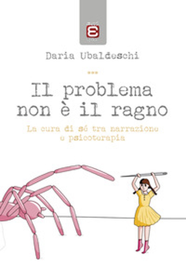 Il problema non è il ragno. La cura di sé tra narrazione e psicoterapia - Librerie.coop Il problema non è il ragno. La cura di sé tra narrazione e psicoterapia - Librerie.coop