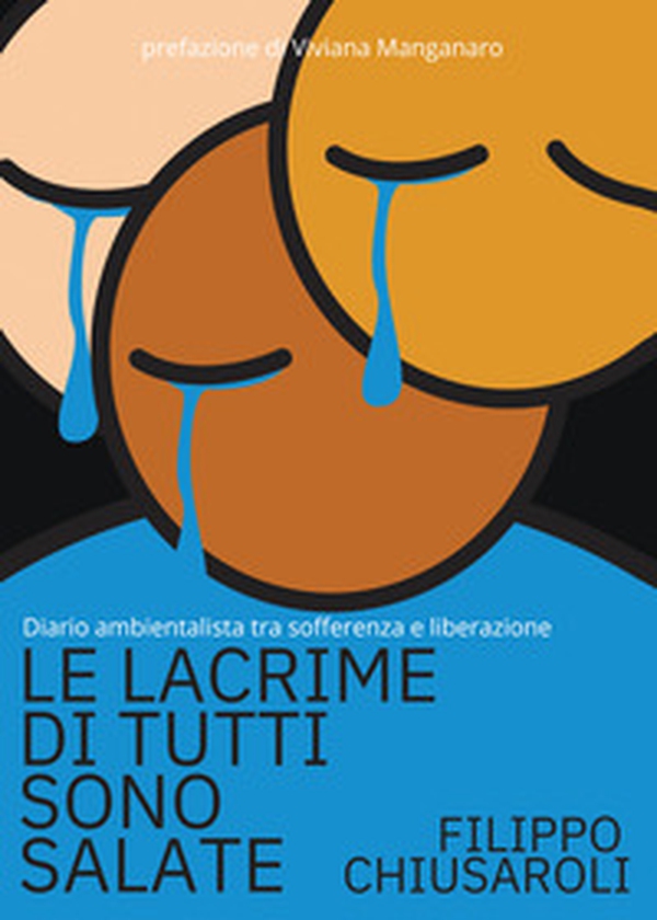 Le lacrime di tutti sono salate. Diario ambientalista tra sofferenza e liberazione - Librerie.coop Le lacrime di tutti sono salate. Diario ambientalista tra sofferenza e liberazione - Librerie.coop