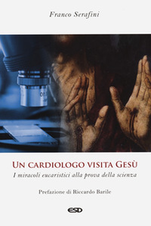 Un cardiologo visita Gesù. I miracoli eucaristici alla prova della scienza - Librerie.coop Un cardiologo visita Gesù. I miracoli eucaristici alla prova della scienza - Librerie.coop