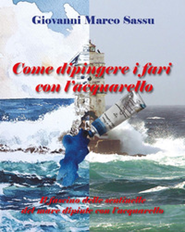 Come dipingere i fari con l'acquarello. Il fascino delle sentinelle del mare dipinte con l'acquarello - Librerie.coop Come dipingere i fari con l'acquarello. Il fascino delle sentinelle del mare dipinte con l'acquarello - Librerie.coop