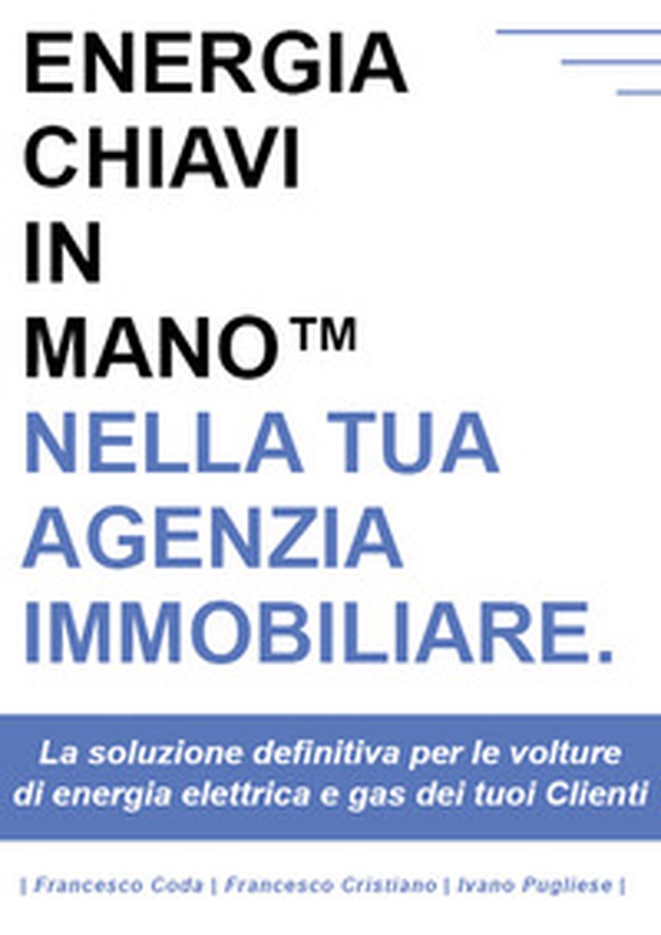 Energia chiavi in mano nella tua agenzia immobiliare. La soluzione definitiva per le volture di energia elettrica e gas dei tuoi clienti - Librerie.coop Energia chiavi in mano nella tua agenzia immobiliare. La soluzione definitiva per le volture di energia elettrica e gas dei tuoi clienti - Librerie.coop