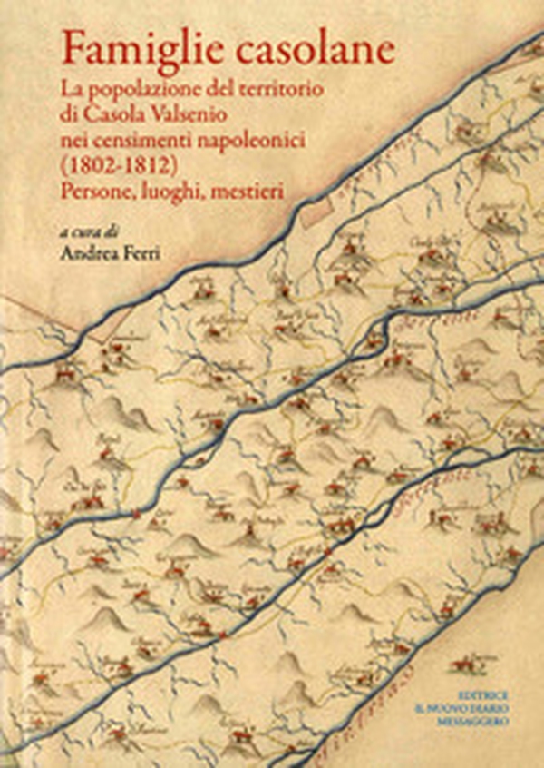 Famiglie casolane. La popolazione del territorio di Casola Valsenio nei censimenti napoleonici (1802-1812). Persone, luoghi, mestieri - Librerie.coop Famiglie casolane. La popolazione del territorio di Casola Valsenio nei censimenti napoleonici (1802-1812). Persone, luoghi, mestieri - Librerie.coop