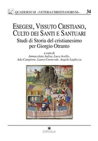 Esegesi, vissuto cristiano, culto dei santi e santuari. Studi di storia del cristianesimo per Giorgio Otranto - Librerie.coop