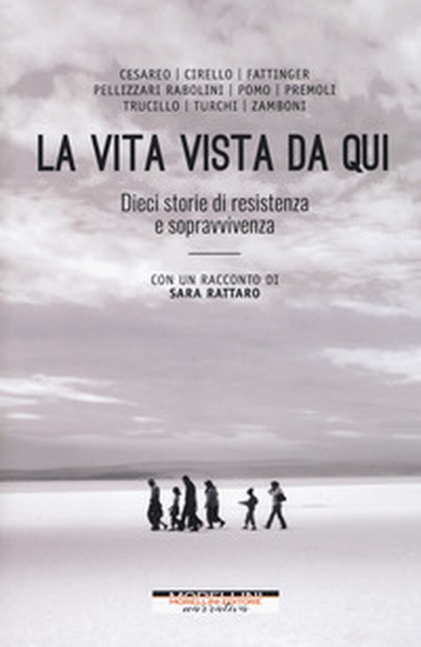 La vita vista da qui. Dieci storie di resistenza e sopravvivenza. Con un racconto di Sara Rattaro - Librerie.coop La vita vista da qui. Dieci storie di resistenza e sopravvivenza. Con un racconto di Sara Rattaro - Librerie.coop