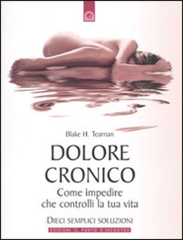 Dolore cronico. Come impedire che controlli la tua vita. Dieci semplici soluzioni - Librerie.coop Dolore cronico. Come impedire che controlli la tua vita. Dieci semplici soluzioni - Librerie.coop