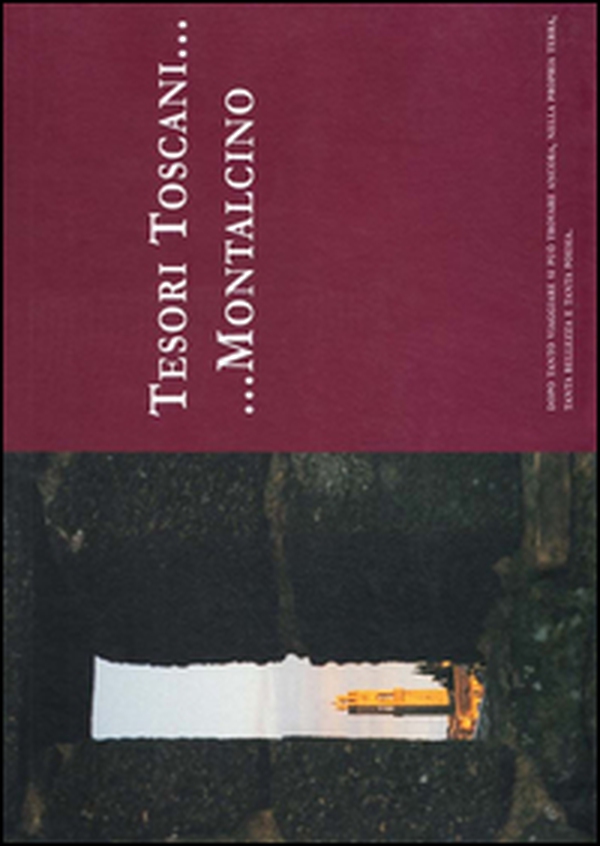 Tesori toscani... Montalcino. (Dopo tanto viaggiare si può trovare ancora, nella propria terra, tanta bellezza e tanta poesia) - Librerie.coop Tesori toscani... Montalcino. (Dopo tanto viaggiare si può trovare ancora, nella propria terra, tanta bellezza e tanta poesia) - Librerie.coop