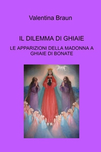 Il dilemma di Ghiaie. Le apparizioni della Madonna a Ghiaie di Bonate - Librerie.coop