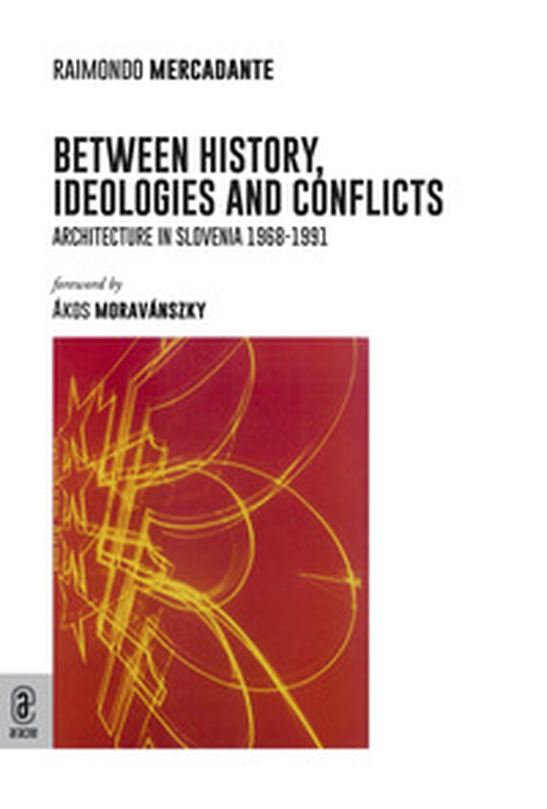 Between history, ideologies and conflicts. Architecture in Slovenia 1968-1991 - Librerie.coop Between history, ideologies and conflicts. Architecture in Slovenia 1968-1991 - Librerie.coop
