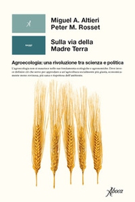 Sulla via della madre terra. Agroecologia: una rivoluzione tra scienza e politica - Librerie.coop
