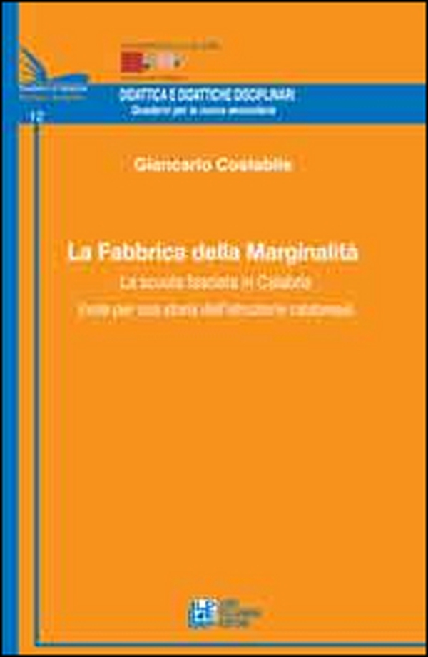 La fabbrica della marginalità. La scuola fascista in Calabria (note per una storia dell'istruzione calabrese) - Librerie.coop La fabbrica della marginalità. La scuola fascista in Calabria (note per una storia dell'istruzione calabrese) - Librerie.coop