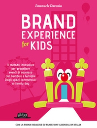 Brand experience for kids. Il metodo innovativo per progettare eventi di successo con bambini e famiglie. Dagli spazi commerciali ai family day - Librerie.coop