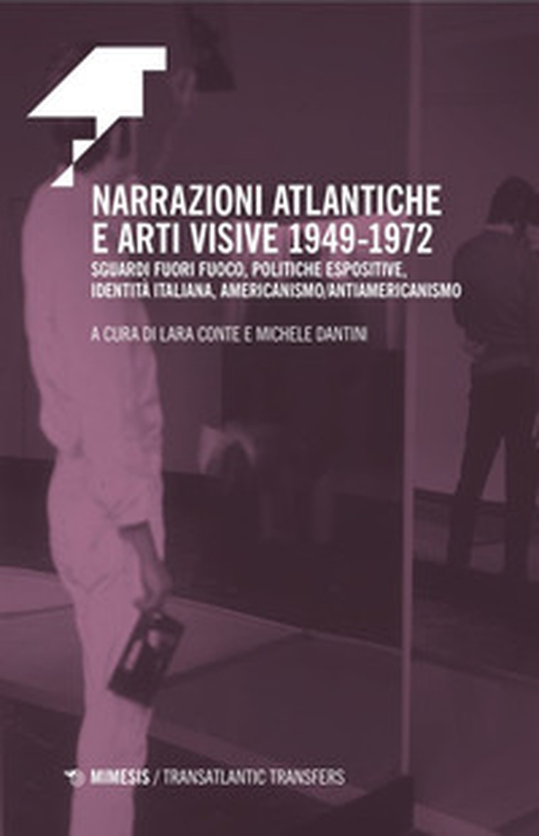 Narrazioni atlantiche e arti visive 1949-1972. Sguardi fuori fuoco, politiche espositive, identità italiana, americanismo/antiamericanismo - Librerie.coop Narrazioni atlantiche e arti visive 1949-1972. Sguardi fuori fuoco, politiche espositive, identità italiana, americanismo/antiamericanismo - Librerie.coop