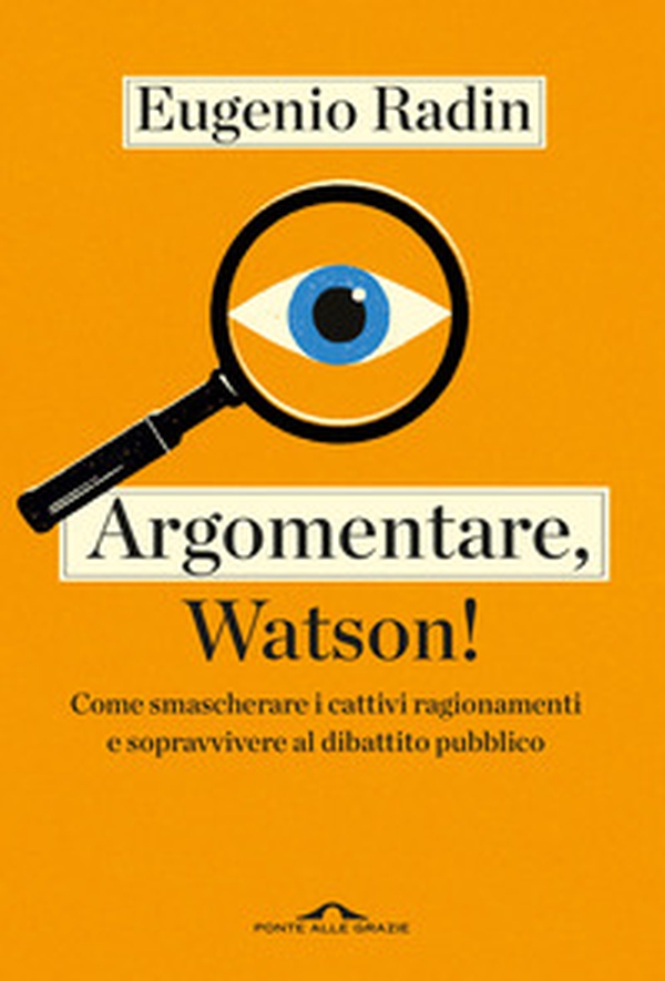 Argomentare, Watson! Come smascherare i cattivi ragionamenti e sopravvivere al dibattito pubblico - Librerie.coop Argomentare, Watson! Come smascherare i cattivi ragionamenti e sopravvivere al dibattito pubblico - Librerie.coop