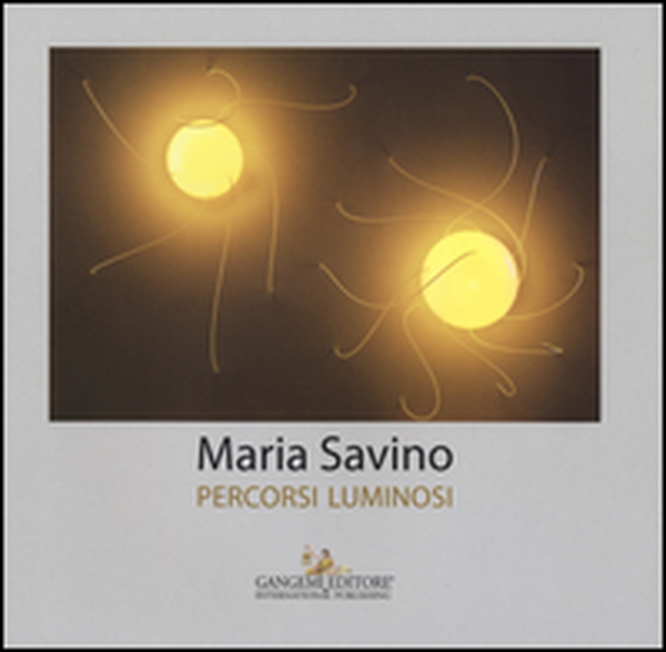 Maria Savino. Percorsi luminosi - Librerie.coop Maria Savino. Percorsi luminosi - Librerie.coop