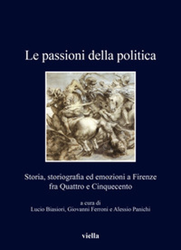 Le passioni della politica. Storia, storiografia ed emozioni a Firenze fra Quattro e Cinquecento - Librerie.coop Le passioni della politica. Storia, storiografia ed emozioni a Firenze fra Quattro e Cinquecento - Librerie.coop