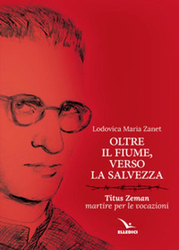 Oltre il fiume, verso la salvezza. Titus Zeman martire per le vocazioni - Librerie.coop Oltre il fiume, verso la salvezza. Titus Zeman martire per le vocazioni - Librerie.coop