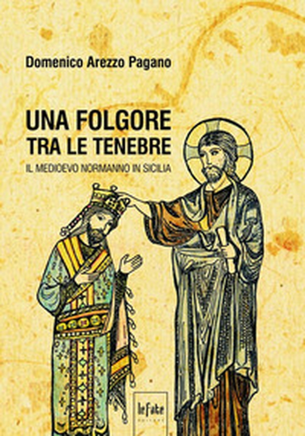 Una folgore tra le tenebre. Il Medioevo normanno in Sicilia - Librerie.coop Una folgore tra le tenebre. Il Medioevo normanno in Sicilia - Librerie.coop