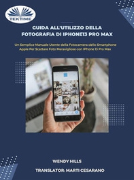 Guida all'utilizzo della fotografia di iPhone13 Pro Max. Manuale utente della fotocamera dello smartphone Apple per scattare foto con iPhone 13 Pro Max - Librerie.coop