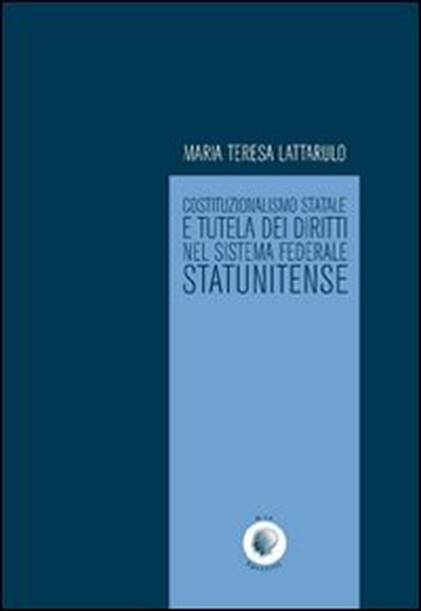 Costituzionalismo statale e tutela dei diritti nel sistema federale statunitense - Librerie.coop Costituzionalismo statale e tutela dei diritti nel sistema federale statunitense - Librerie.coop