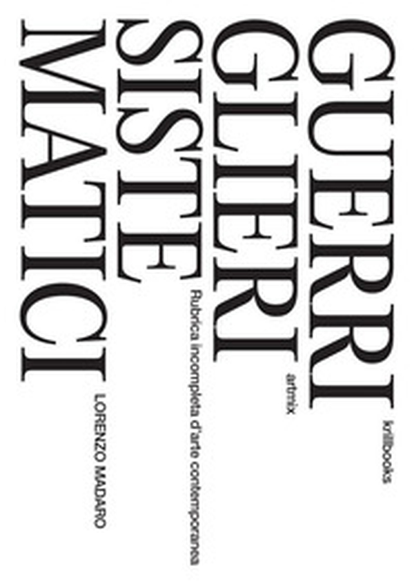 Guerriglieri sistematici. Rubrica incompleta d'arte contemporanea - Librerie.coop Guerriglieri sistematici. Rubrica incompleta d'arte contemporanea - Librerie.coop