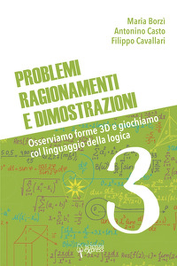 Problemi, ragionamenti e dimostrazioni. Osserviamo forme 3D e giochiamo col linguaggio della logica - Vol. 3 - Librerie.coop Problemi, ragionamenti e dimostrazioni. Osserviamo forme 3D e giochiamo col linguaggio della logica - Vol. 3 - Librerie.coop