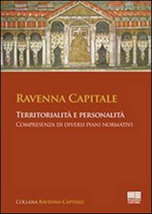 Ravenna capitale. Territorialità e personalità, compresenza di diversi piani normativi - Librerie.coop Ravenna capitale. Territorialità e personalità, compresenza di diversi piani normativi - Librerie.coop