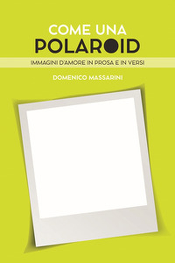 Come una polaroid. Immagini d'amore in prosa e in versi - Librerie.coop Come una polaroid. Immagini d'amore in prosa e in versi - Librerie.coop