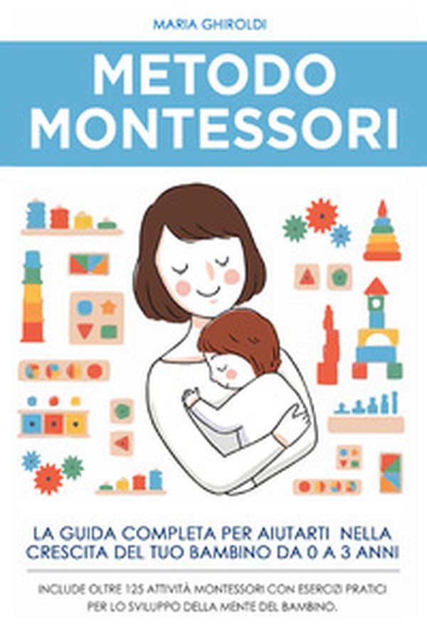 Metodo Montessori. La guida completa per aiutarti nella crescita del tuo bambino da 0 a 3 anni - Librerie.coop Metodo Montessori. La guida completa per aiutarti nella crescita del tuo bambino da 0 a 3 anni - Librerie.coop