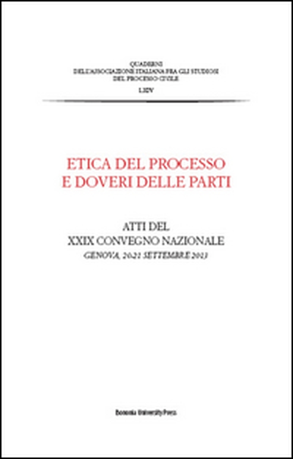 Etica del processo e doveri delle parti. Atti del Convegno nazionale dell'Associazione italiana del processo civile (Genova, 20-21 settembre 2013) - Librerie.coop Etica del processo e doveri delle parti. Atti del Convegno nazionale dell'Associazione italiana del processo civile (Genova, 20-21 settembre 2013) - Librerie.coop