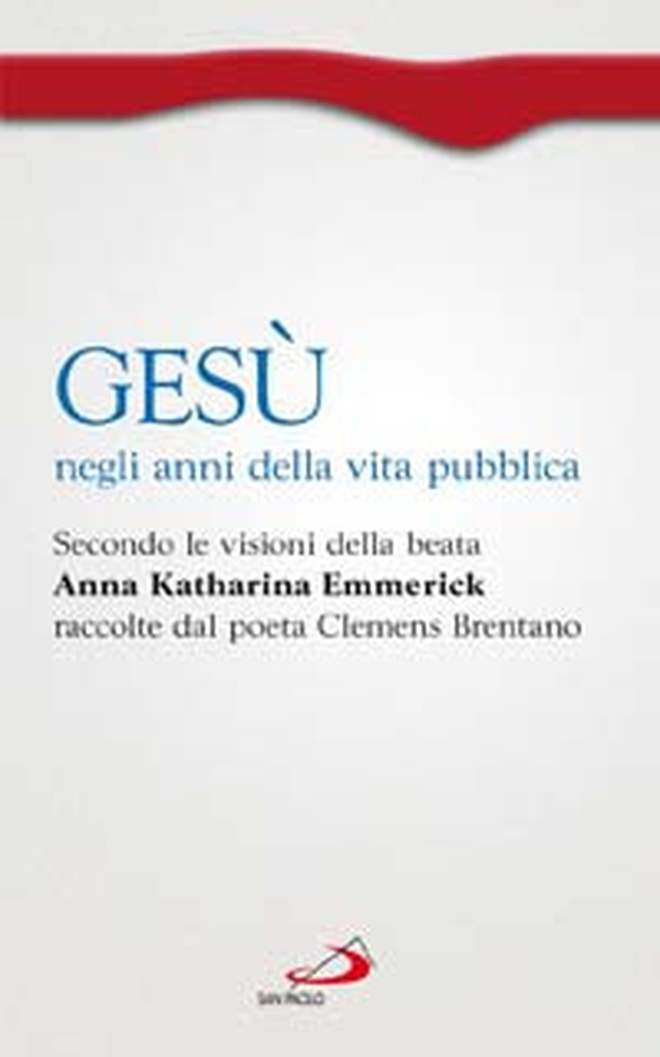 Gesù negli anni della vita pubblica. Secondo le visioni della beata Anna Katharina Emmerick raccolte dal poeta Clemens Brentano - Librerie.coop Gesù negli anni della vita pubblica. Secondo le visioni della beata Anna Katharina Emmerick raccolte dal poeta Clemens Brentano - Librerie.coop