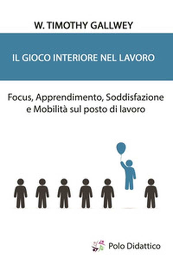 Il gioco interiore nel lavoro. Focus, apprendimento, soddisfazione e mobilità sul posto di lavoro - Librerie.coop Il gioco interiore nel lavoro. Focus, apprendimento, soddisfazione e mobilità sul posto di lavoro - Librerie.coop