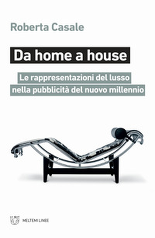 Da home a house. Le rappresentazioni del lusso nella pubblicità del nuovo millennio - Librerie.coop Da home a house. Le rappresentazioni del lusso nella pubblicità del nuovo millennio - Librerie.coop