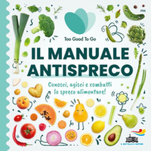 Il manuale antispreco. Conosci, agisci e combatti lo spreco alimentare! - Librerie.coop Il manuale antispreco. Conosci, agisci e combatti lo spreco alimentare! - Librerie.coop