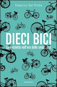 Dieci bici. La bicicletta nell'era delle smart city - Librerie.coop