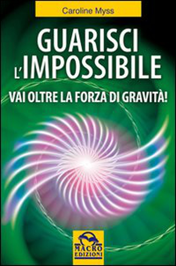 Guarisci l'impossibile. Vai oltre la forza di gravità! - Librerie.coop Guarisci l'impossibile. Vai oltre la forza di gravità! - Librerie.coop