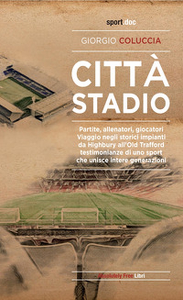 Città stadio. Partite, allenatori, giocatori. Viaggio negli storici impianti da Highbury all'Old Trafford, testimonianze di uno sport che unisce intere generazioni - Librerie.coop Città stadio. Partite, allenatori, giocatori. Viaggio negli storici impianti da Highbury all'Old Trafford, testimonianze di uno sport che unisce intere generazioni - Librerie.coop