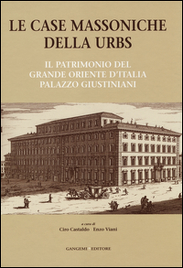 Le case massoniche della URBS. Il patrimonio del Grande Oriente d'Italia: palazzo Giustiniani - Librerie.coop Le case massoniche della URBS. Il patrimonio del Grande Oriente d'Italia: palazzo Giustiniani - Librerie.coop