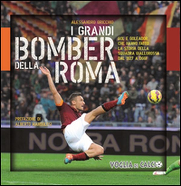 I grandi bomber della Roma. Gol e goleador che hanno fatto la storia della squadra giallorossa dal 1927 a oggi - Librerie.coop I grandi bomber della Roma. Gol e goleador che hanno fatto la storia della squadra giallorossa dal 1927 a oggi - Librerie.coop
