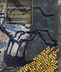 Patrizia Dalla Valle. Il futuro del passato - Librerie.coop