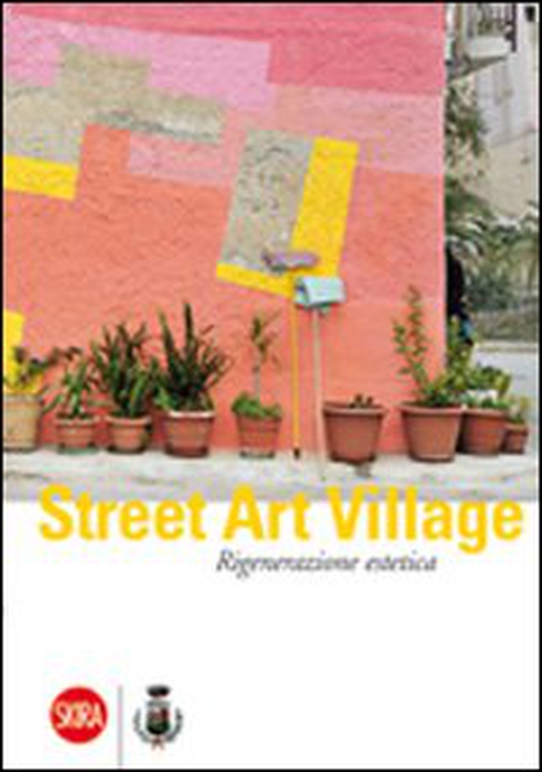 Street Art Village. Rigenerazione estetica - Librerie.coop Street Art Village. Rigenerazione estetica - Librerie.coop