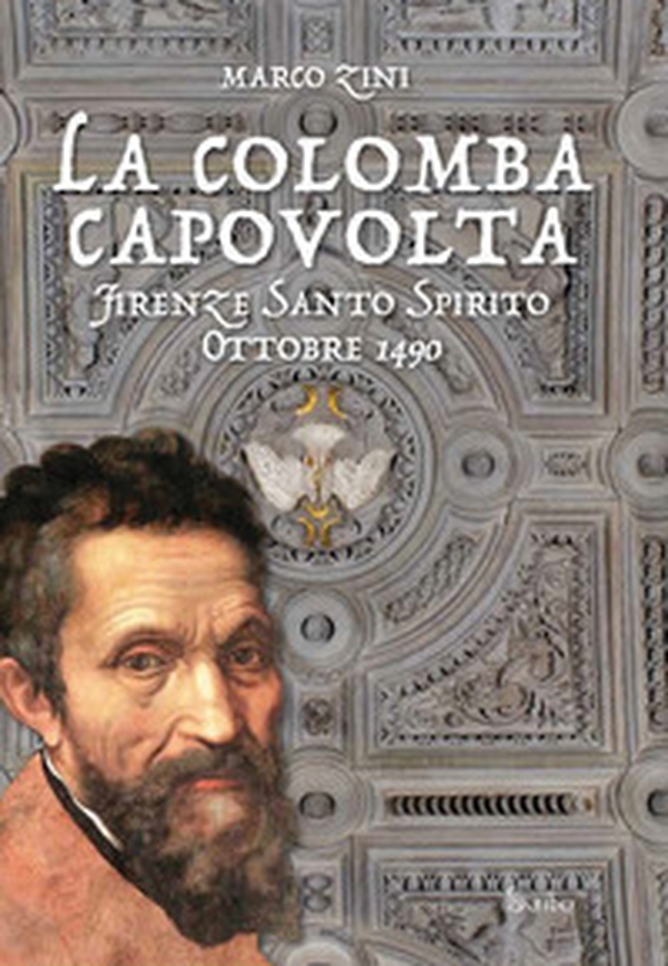 La colomba capovolta. Firenze Santo Spirito ottobre 1490 - Librerie.coop La colomba capovolta. Firenze Santo Spirito ottobre 1490 - Librerie.coop
