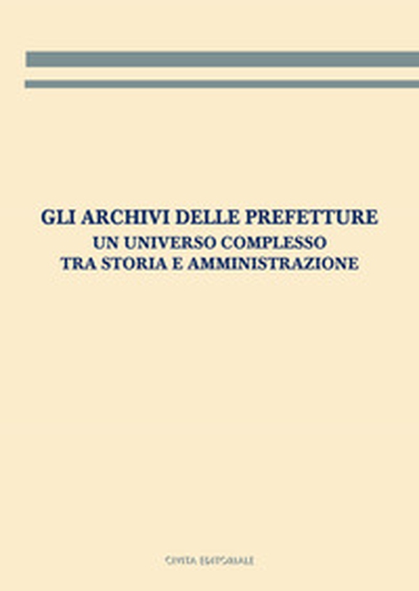 Gli archivi delle prefetture. Un universo complesso tra storia e amministrazione - Librerie.coop Gli archivi delle prefetture. Un universo complesso tra storia e amministrazione - Librerie.coop