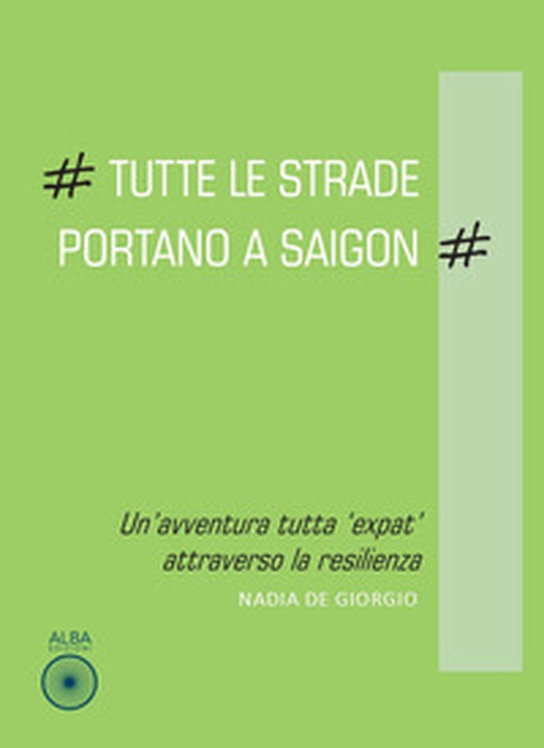 Tutte le strade portano a Saigon. Un'avventura tutta «expat» attraverso la resilienza - Librerie.coop Tutte le strade portano a Saigon. Un'avventura tutta «expat» attraverso la resilienza - Librerie.coop
